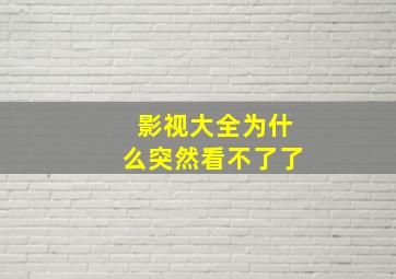 影视大全为什么突然看不了了