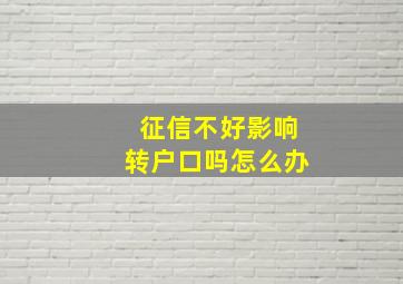 征信不好影响转户口吗怎么办