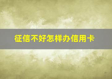 征信不好怎样办信用卡