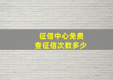 征信中心免费查征信次数多少