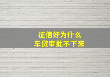 征信好为什么车贷审批不下来