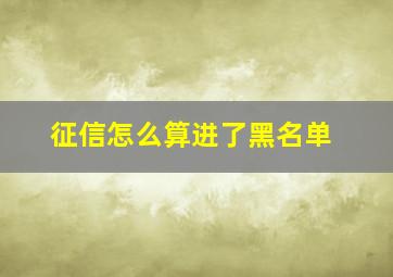 征信怎么算进了黑名单