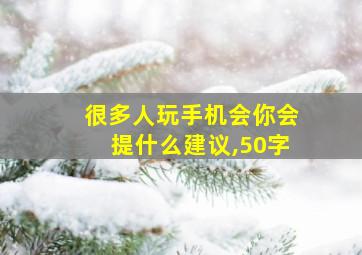 很多人玩手机会你会提什么建议,50字