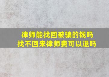 律师能找回被骗的钱吗找不回来律师费可以退吗