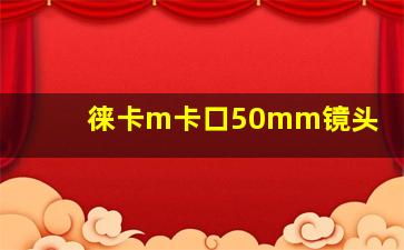 徕卡m卡口50mm镜头