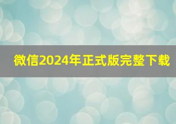 微信2024年正式版完整下载