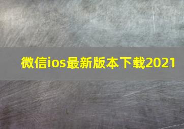 微信ios最新版本下载2021