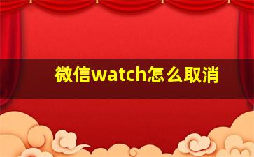 微信watch怎么取消