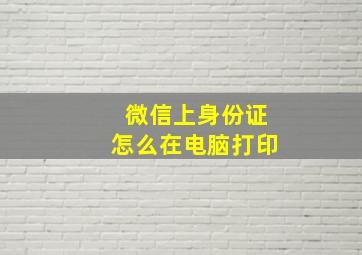 微信上身份证怎么在电脑打印