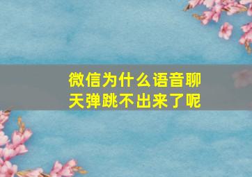 微信为什么语音聊天弹跳不出来了呢