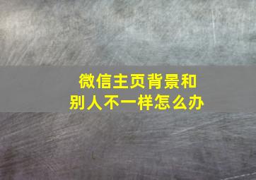 微信主页背景和别人不一样怎么办