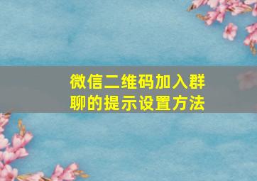 微信二维码加入群聊的提示设置方法