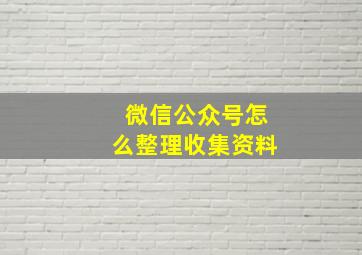 微信公众号怎么整理收集资料