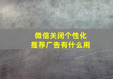 微信关闭个性化推荐广告有什么用