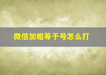 微信加粗等于号怎么打