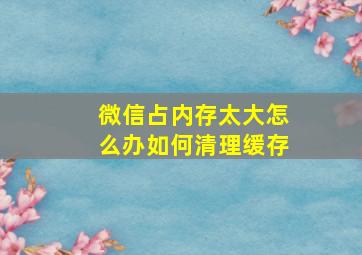 微信占内存太大怎么办如何清理缓存