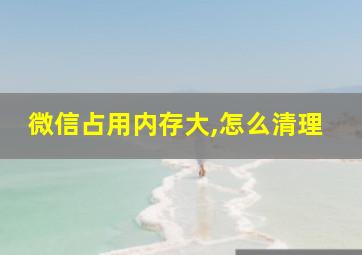 微信占用内存大,怎么清理