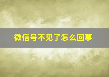 微信号不见了怎么回事