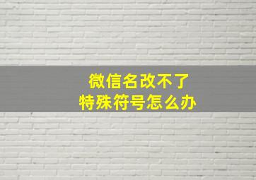 微信名改不了特殊符号怎么办