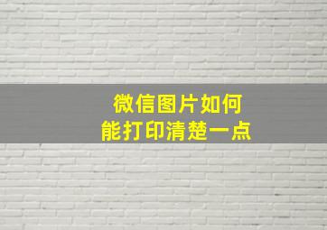 微信图片如何能打印清楚一点