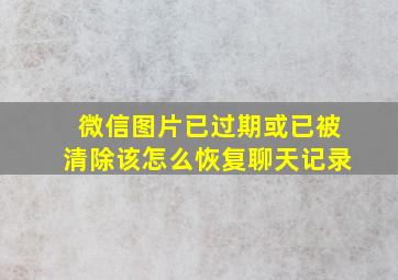 微信图片已过期或已被清除该怎么恢复聊天记录