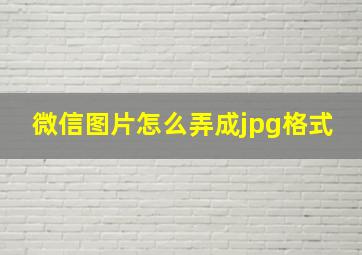 微信图片怎么弄成jpg格式