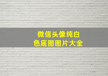 微信头像纯白色底图图片大全