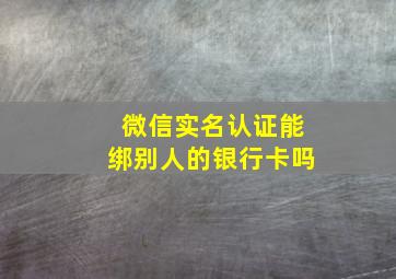 微信实名认证能绑别人的银行卡吗