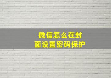 微信怎么在封面设置密码保护