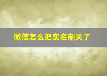 微信怎么把实名制关了