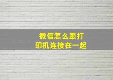 微信怎么跟打印机连接在一起