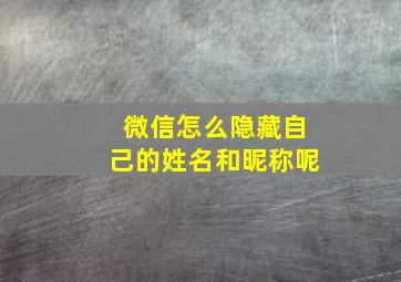 微信怎么隐藏自己的姓名和昵称呢