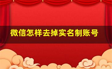 微信怎样去掉实名制账号