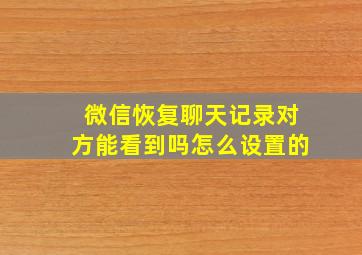 微信恢复聊天记录对方能看到吗怎么设置的