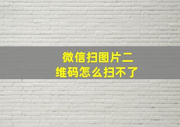 微信扫图片二维码怎么扫不了