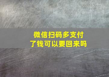 微信扫码多支付了钱可以要回来吗