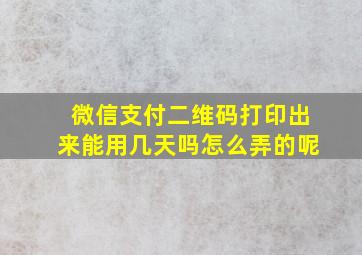 微信支付二维码打印出来能用几天吗怎么弄的呢