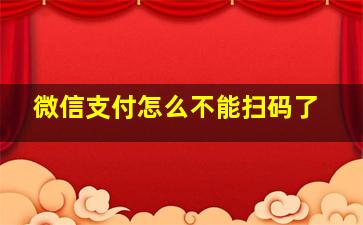 微信支付怎么不能扫码了