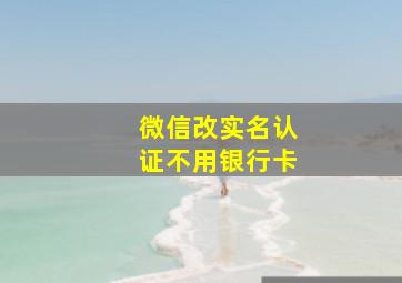 微信改实名认证不用银行卡