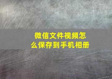 微信文件视频怎么保存到手机相册