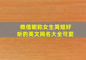 微信昵称女生简短好听的英文网名大全可爱