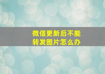 微信更新后不能转发图片怎么办