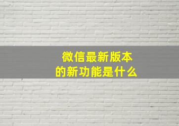 微信最新版本的新功能是什么