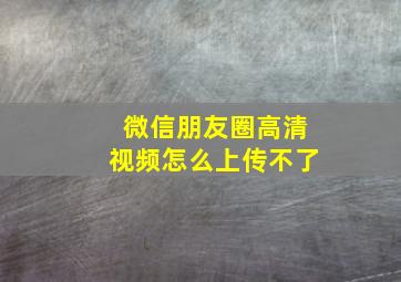 微信朋友圈高清视频怎么上传不了