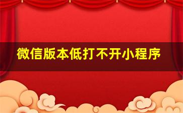 微信版本低打不开小程序