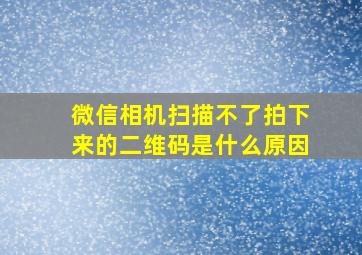 微信相机扫描不了拍下来的二维码是什么原因