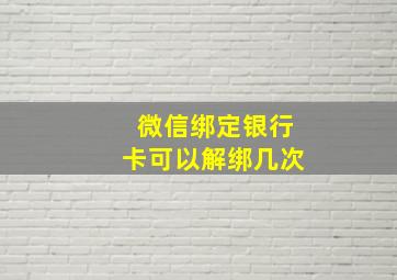 微信绑定银行卡可以解绑几次