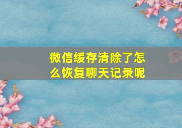 微信缓存清除了怎么恢复聊天记录呢