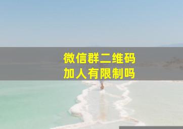 微信群二维码加人有限制吗