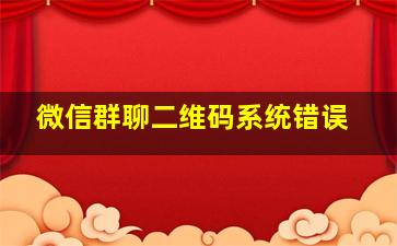 微信群聊二维码系统错误